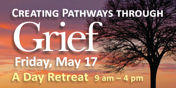 Creating Pathways through Grief — Friday, May 17